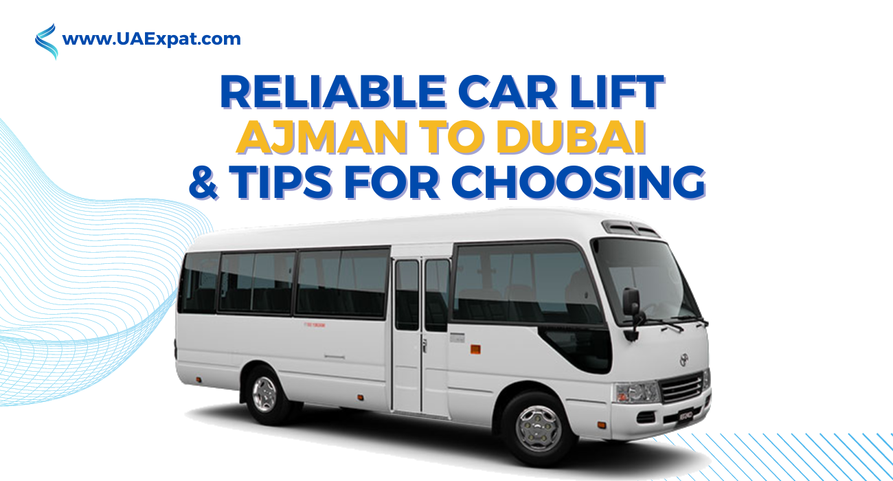 Reliable Car Lift Ajman to Dubai & Tips For Choosing
