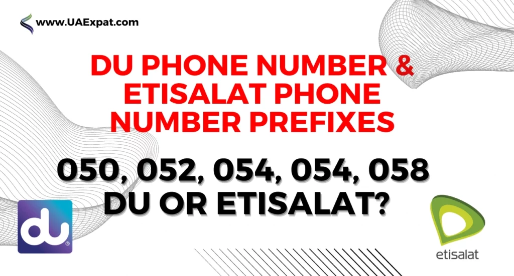 DU Phone Number & Etisalat Phone Number Prefixes: 050, 052, 054, 054, 058 Du or Etisalat